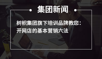 树帜集团旗下培训品牌教您：开网店的基本营销六法