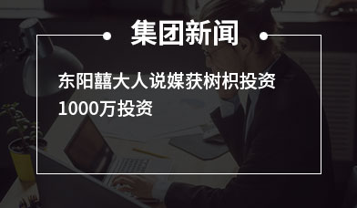 东阳囍大人说媒获树枳投资1000万投资